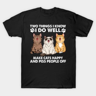 Two Things I Know I Do Well make cats happy and piss people off T-Shirt